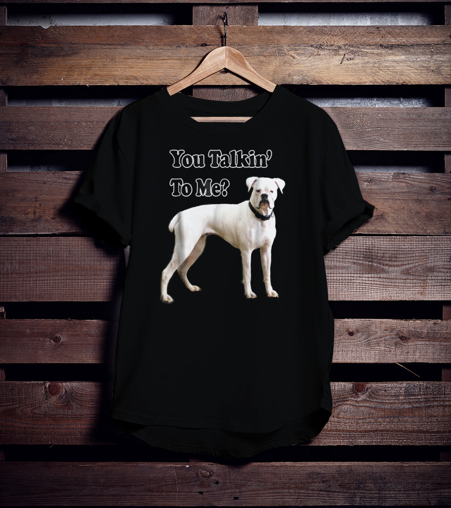 You Talkin' To Me White Boxer Dog T-Shirt