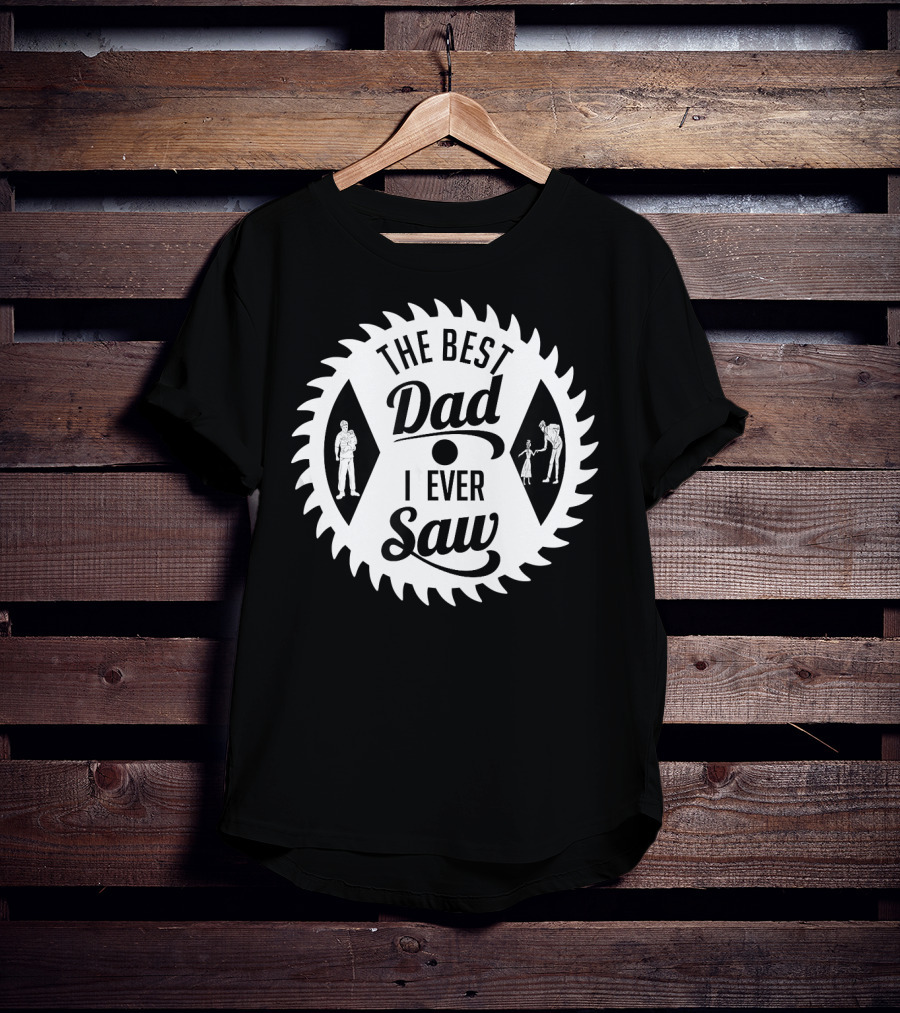 The Best Dad I Ever Saw With Sawblade And Handshake T-Shirt