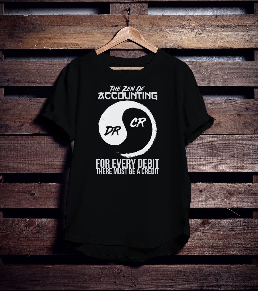 The Zen Of Accounting For Every Debit There Must Be A Credit DR CR T-Shirt