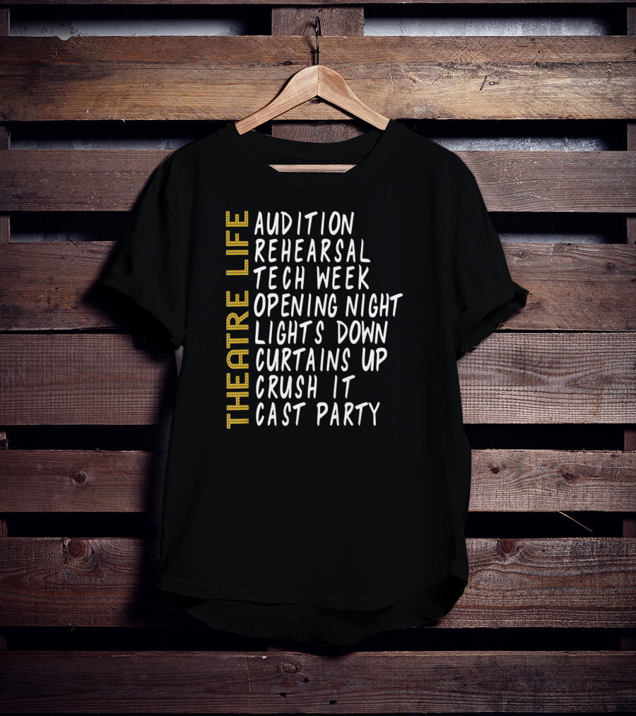 Theatre Life Audition Rehearsal Tech Week Opening Night Lights Down Curtains Up Crush It Cast Party T-Shirt