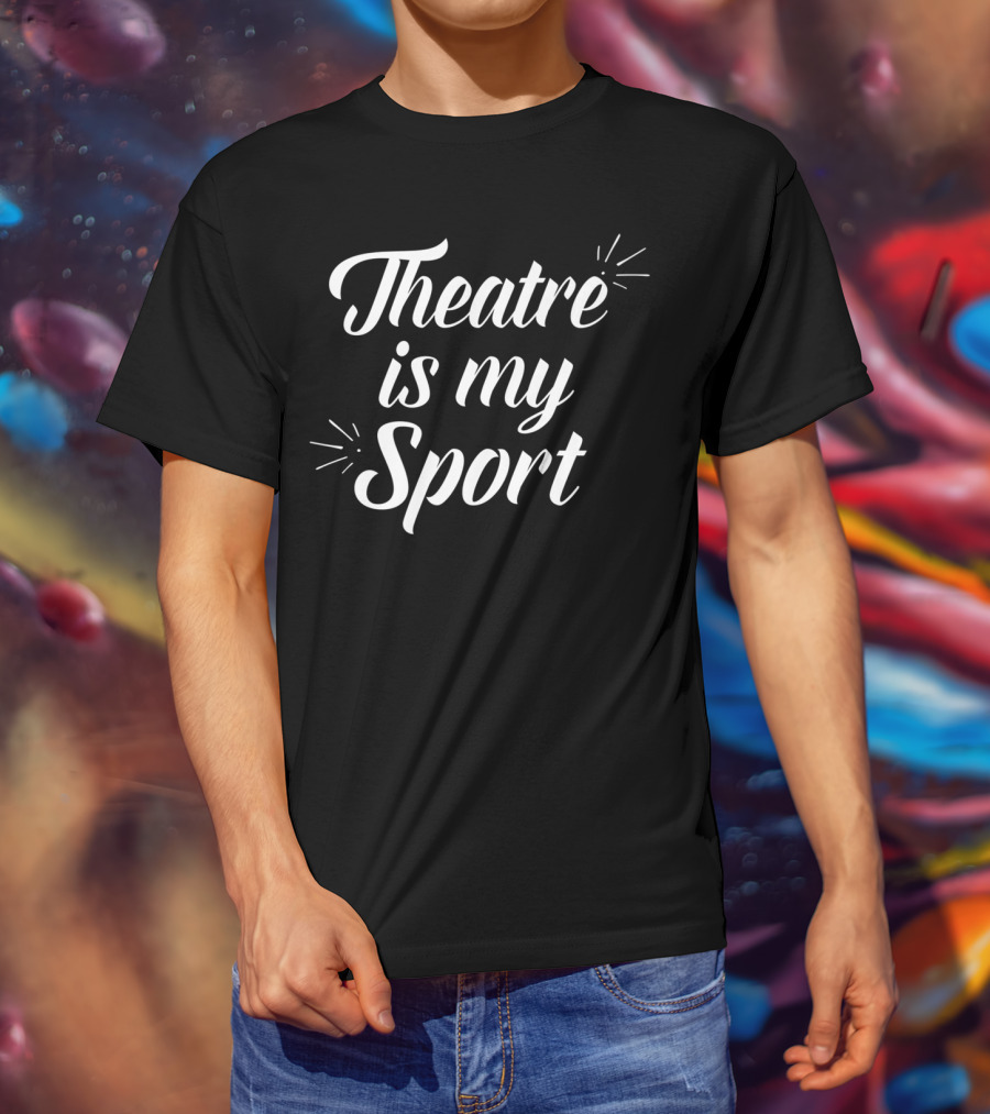 Theatre Is My Sport For Actor Passion T-Shirt