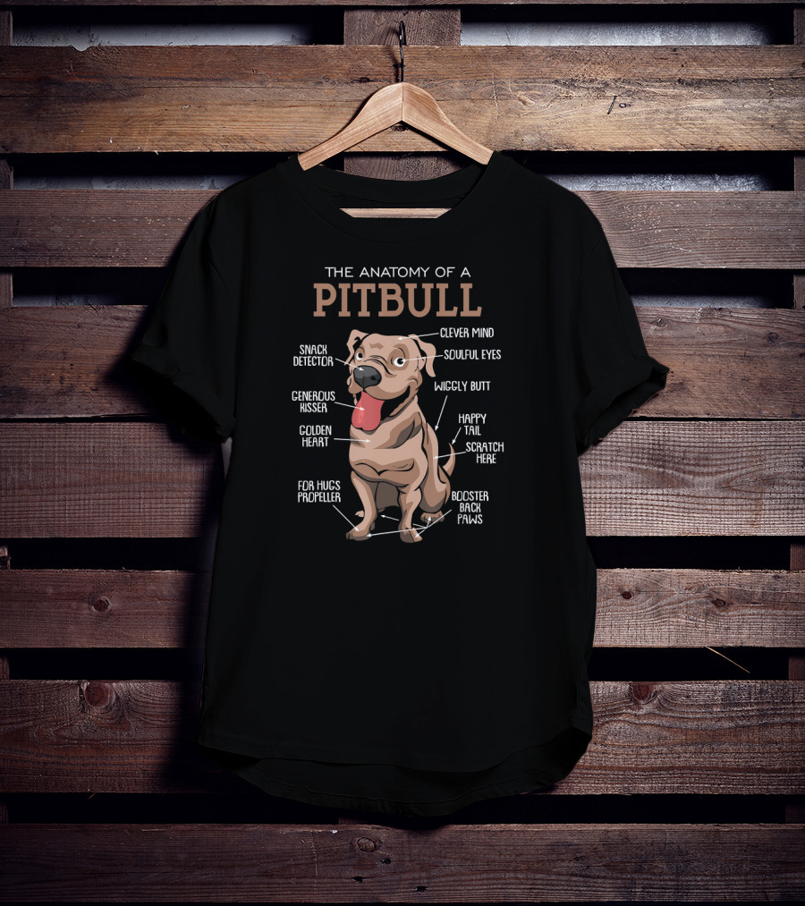 The Anatomy Of A Pit Bull Clever Mind Golden Heart Wiggly Butt Generous Kisser Snack Detector Happy Tail Soulful Eyes Booster Back Paws T-Shirt