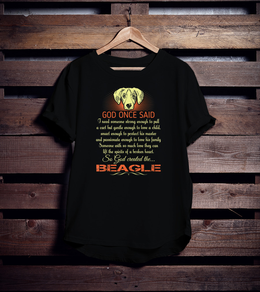 God Once Said I Need Someone Strong Smart Passionate With So Much Love God Created The Beagle T-Shirt