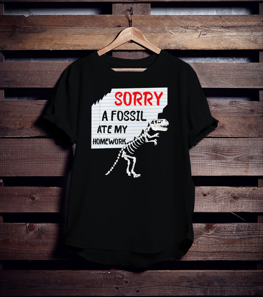 Sorry A Fossil Ate My Homework Dinosaur Skeleton Excuses Huntin T-Shirt