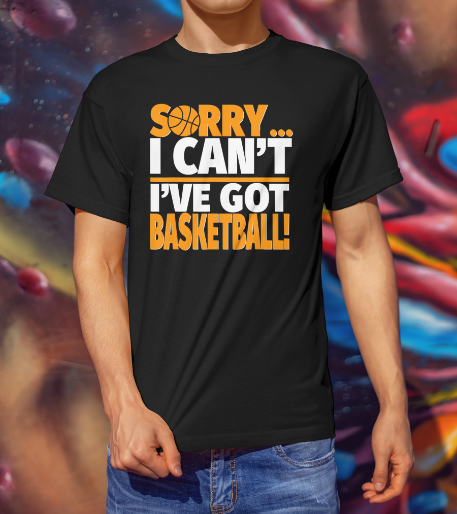Sorry I Can't I've Got Basketball T-Shirt