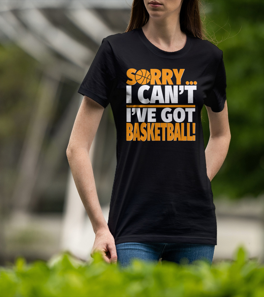 Sorry I Can't I've Got Basketball T-Shirt