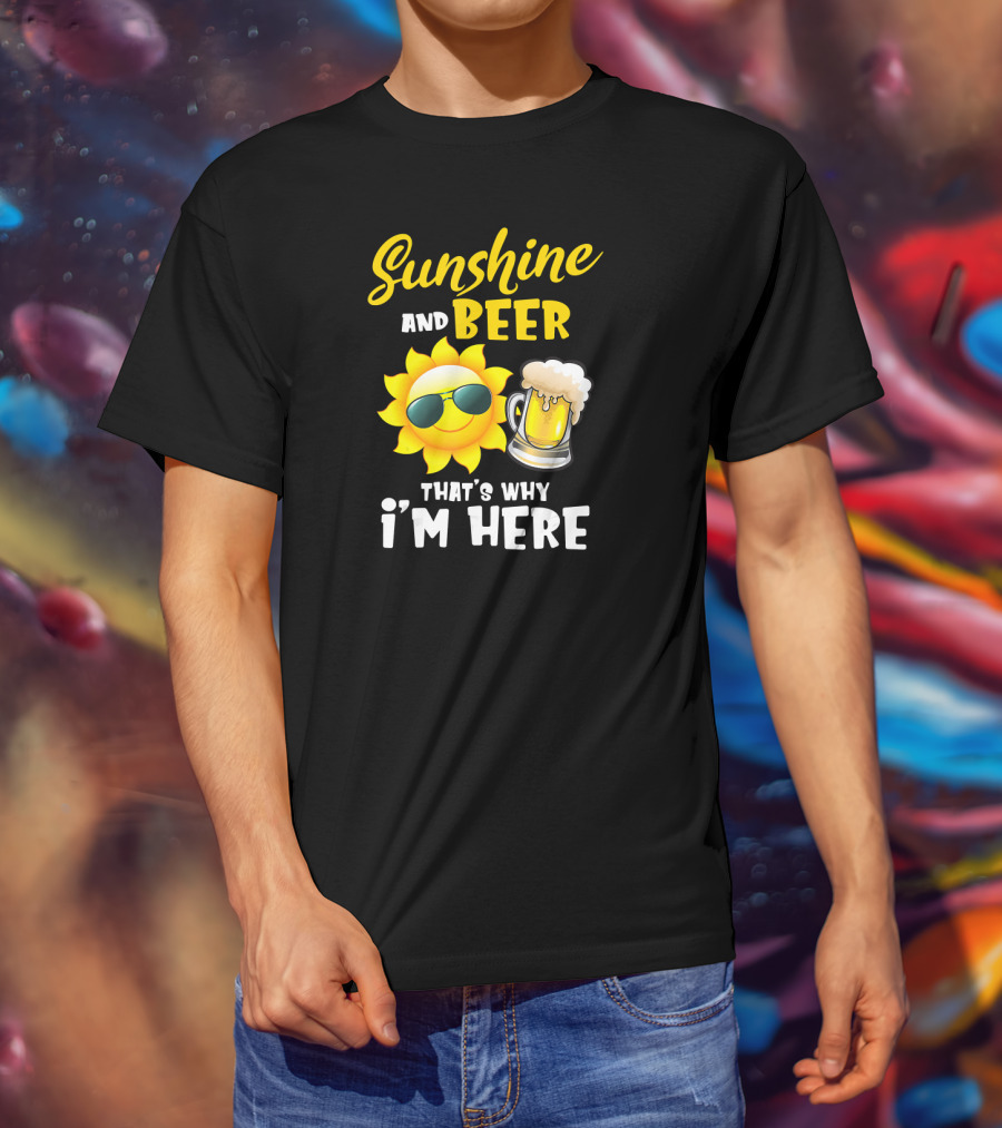 Sunshine And Beer Sun With Sunglasses And Beer Mug That's Why I'm Here T-Shirt