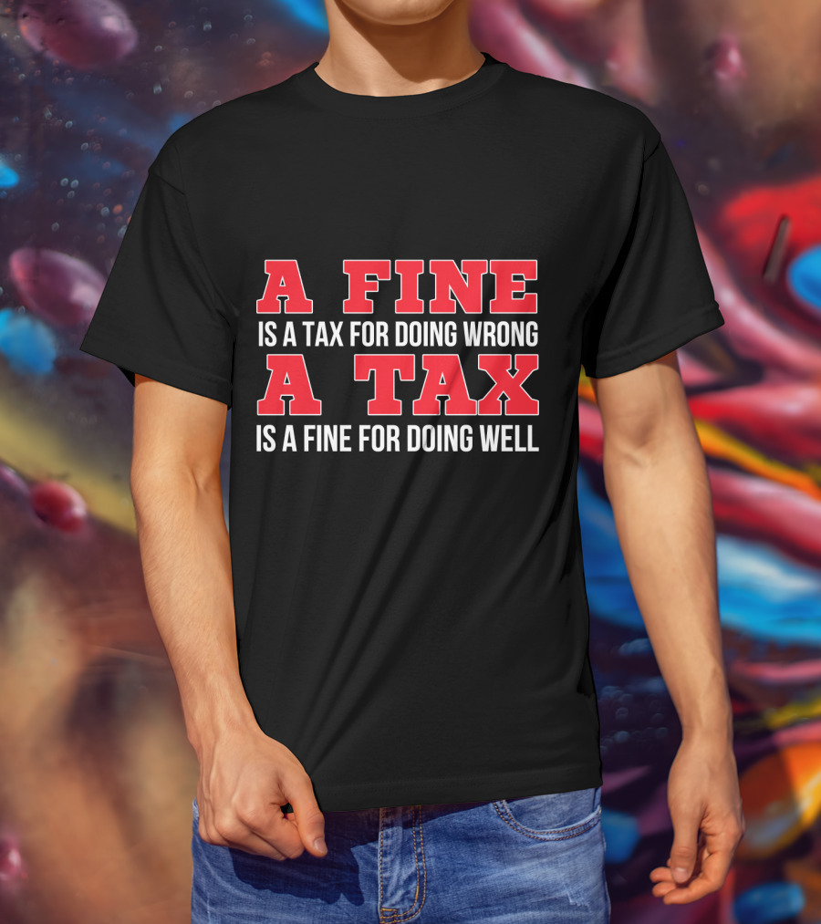 A Fine Is A Tax For Doing Wrong A Tax Is A Fine For Doing Well CPA Accountant T-Shirt