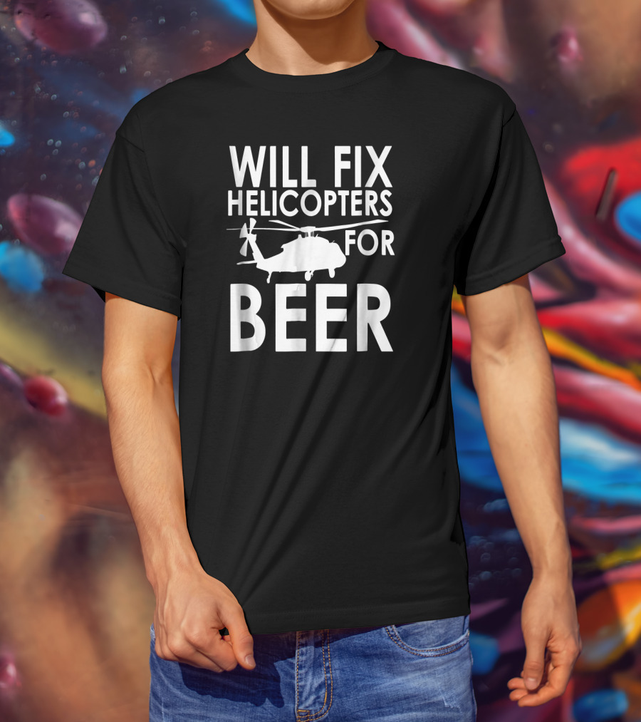 Will Fix Helicopters For Beer Funny Beer T-Shirt