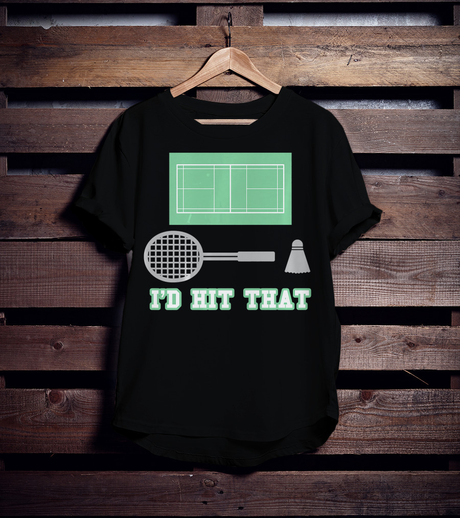 I'd Hit That Funny Badminton Joke Court Racket Shuttlecock T-Shirt