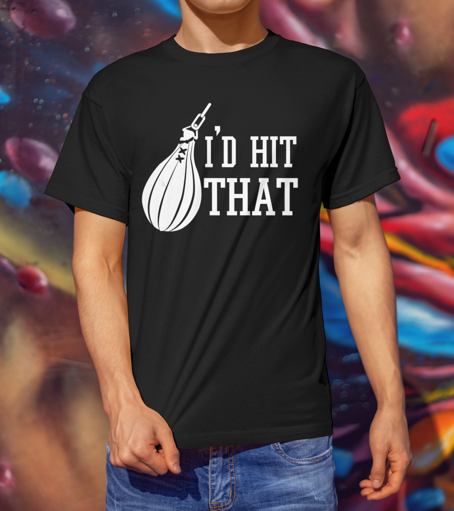 I'd Hit That Speed Bag Boxing Glove Humor T-Shirt