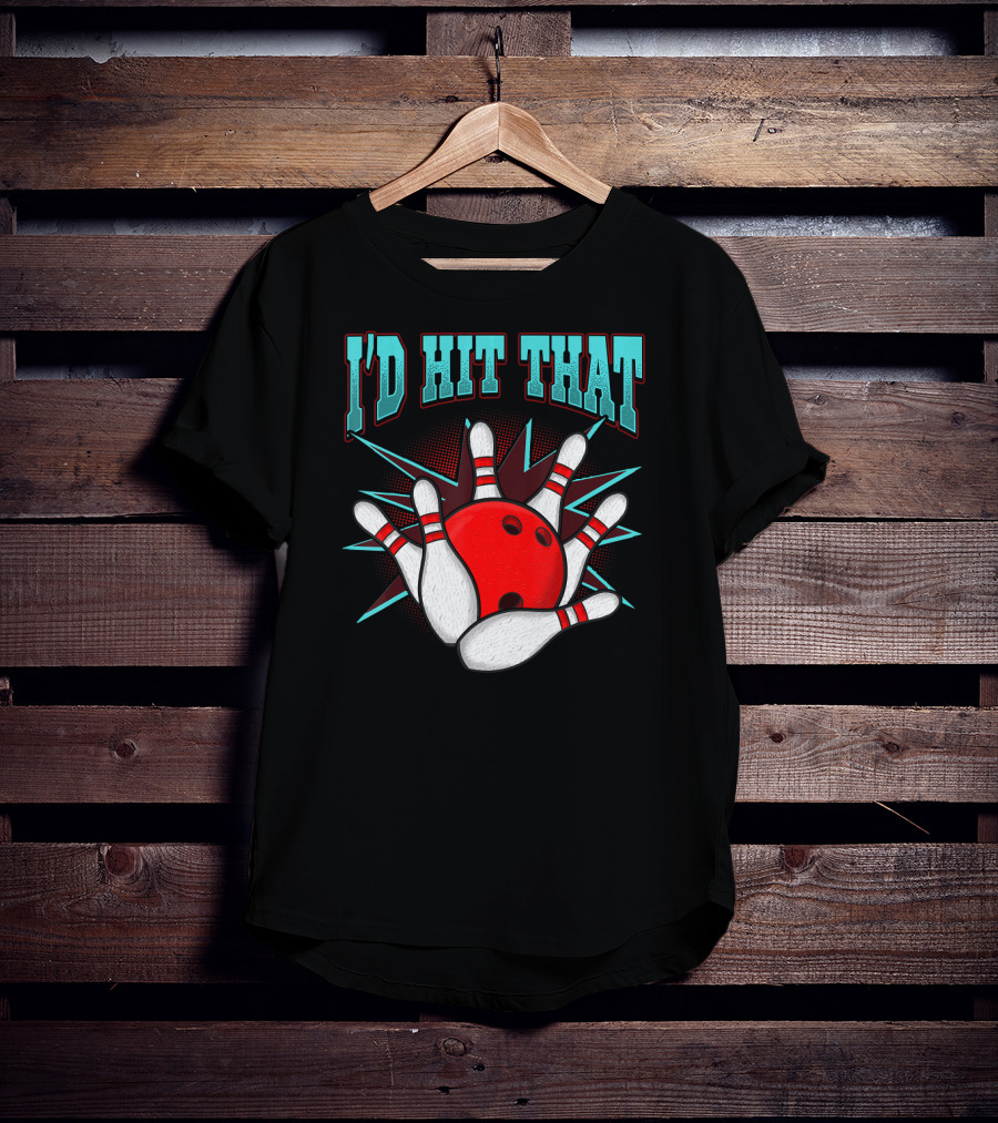 I'd Hit That Bowling Ball Striking Pins T-Shirt