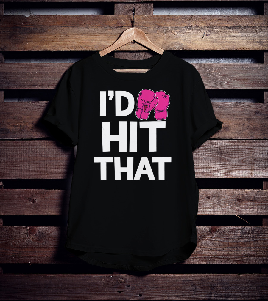 I'd Hit That Funny Pink Boxing Kickboxing Gloves T-Shirt