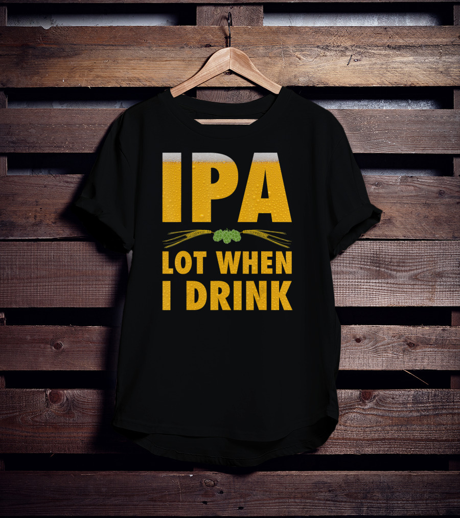 IPA Lot When I Drink Beer Hops And Barley T-Shirt