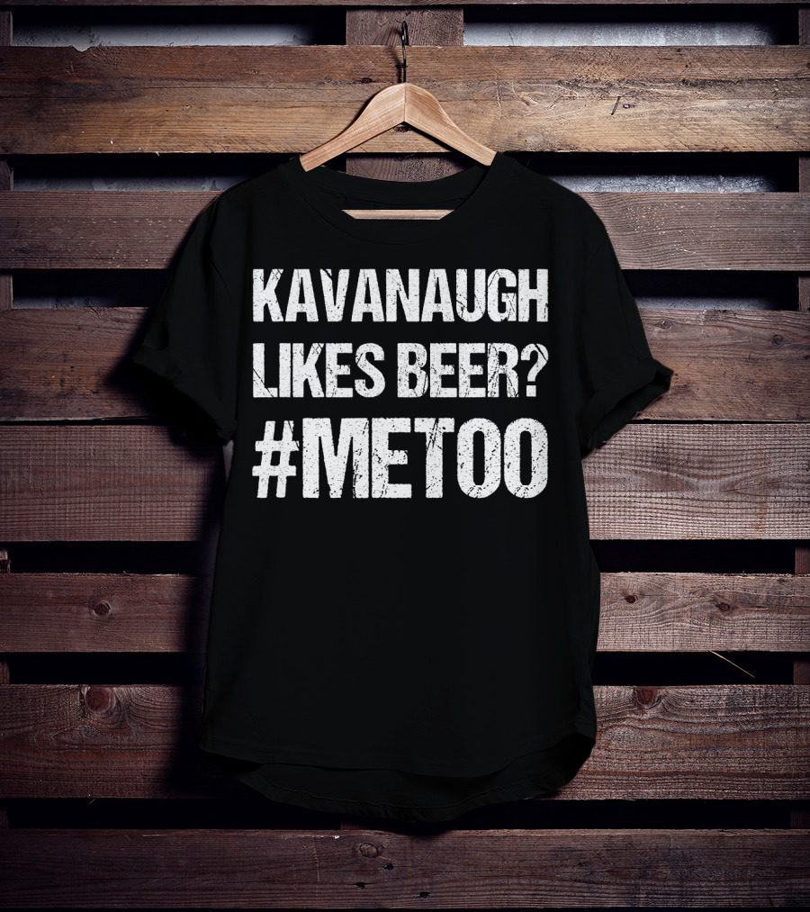 Kavanaugh Likes Beer METOO #METOO Funny Kavana T-Shirt