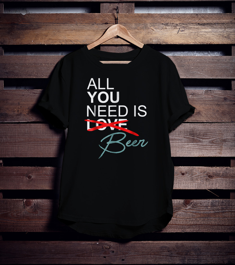 All You Need Is Beer Craft Beer Enthusiast T-Shirt