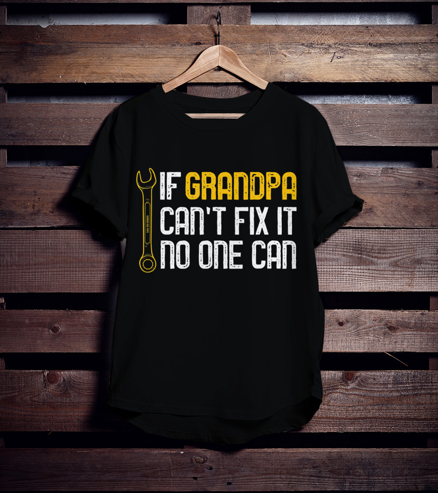 If Grandpa Can't Fix It No One Can Wrench T-Shirt