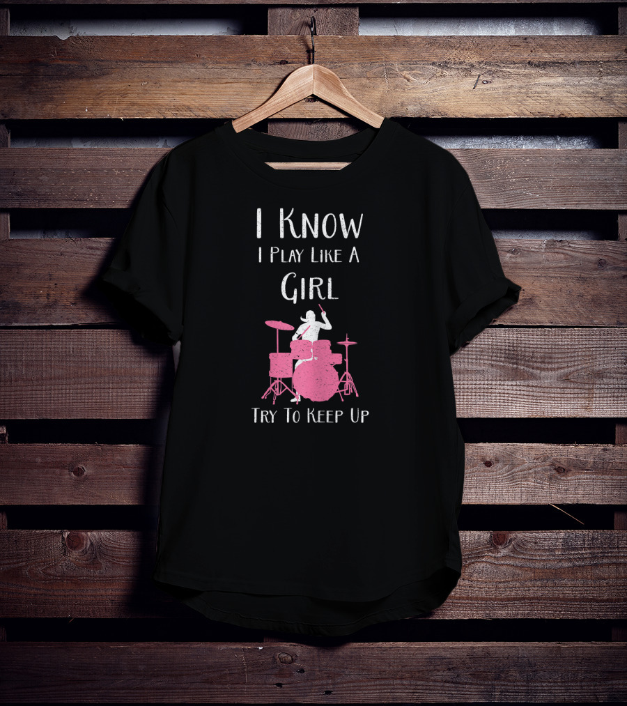 I Know I Play Like A Girl Try To Keep Up Drummer T-Shirt