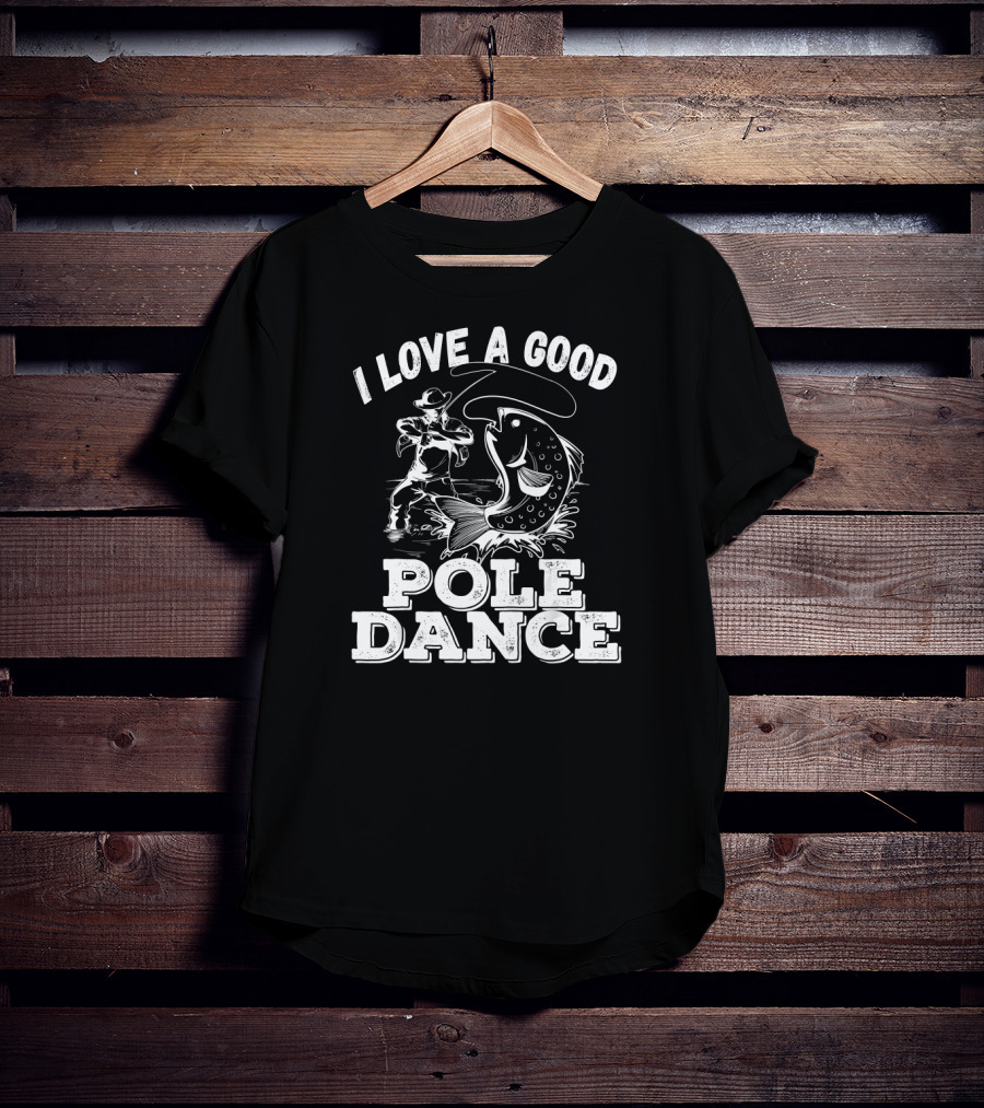 I Love A Good Pole Dance Fishing Angler And Fish T-Shirt