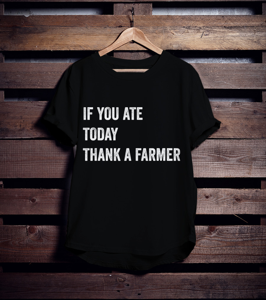 If You Ate Today Thank A Farmer T-Shirt