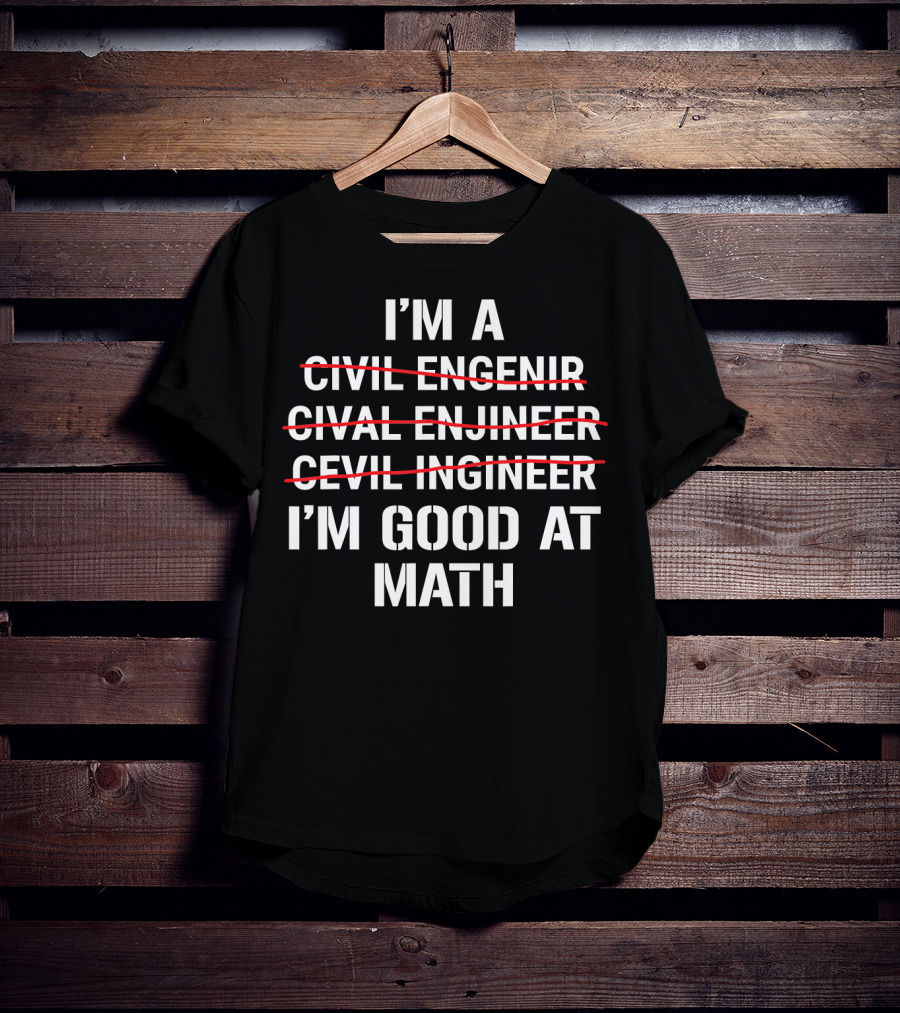 I'm A Civil Engineer I'm Good At Math Engenir Enjineer Ingineer T-Shirt