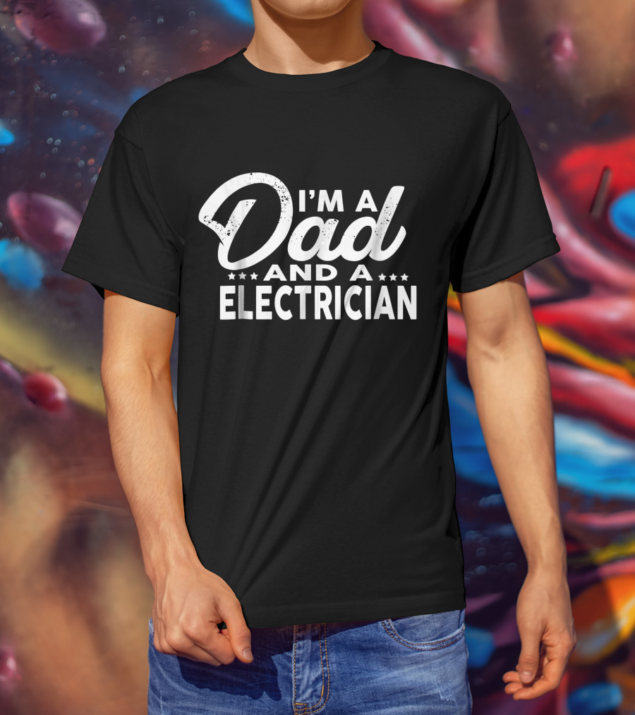 I'm A Dad And A Electrician T-Shirt