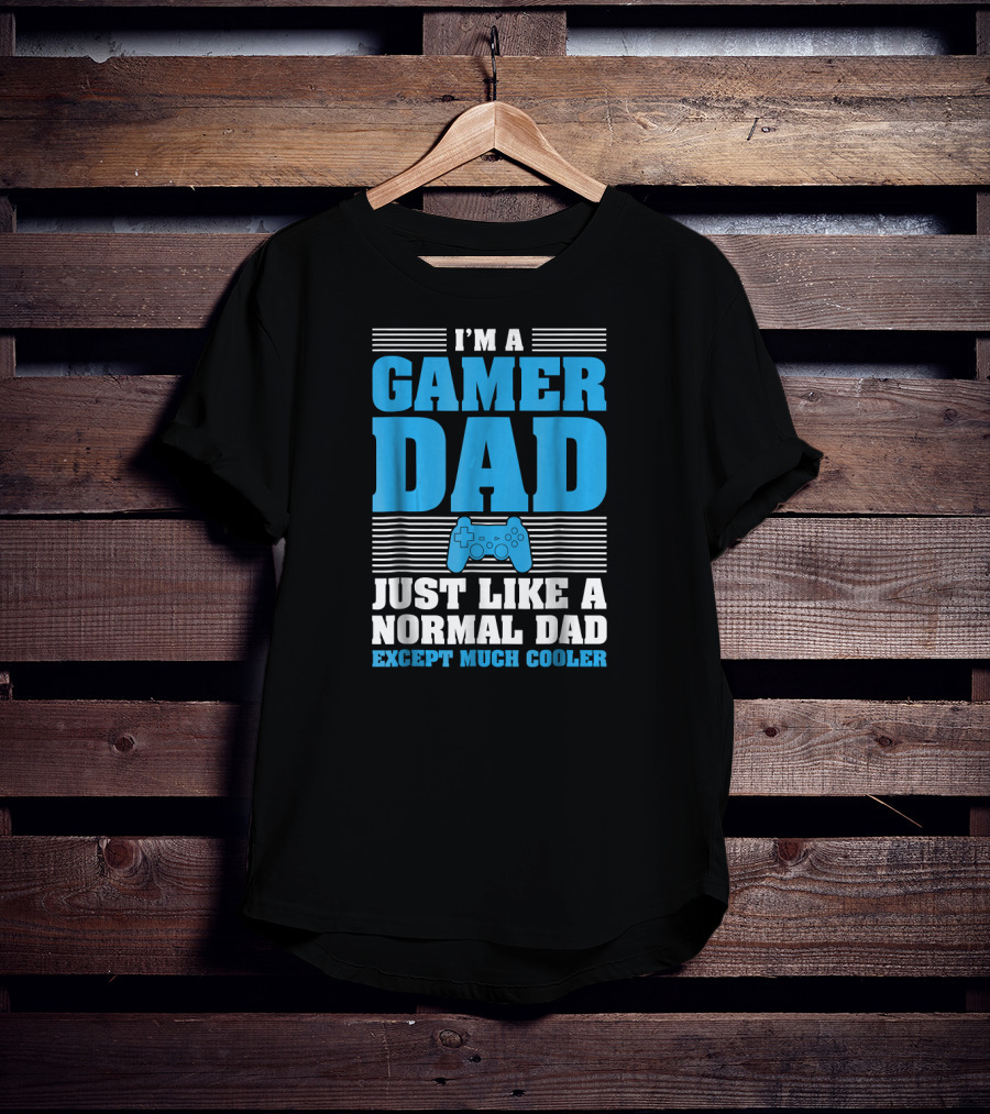 I'm A Gamer Dad Just Like A Normal Dad Except Much Cooler T-Shirt