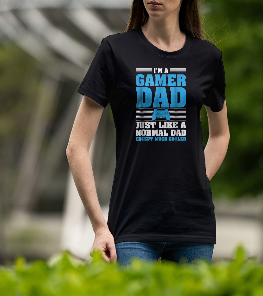 I'm A Gamer Dad Just Like A Normal Dad Except Much Cooler T-Shirt