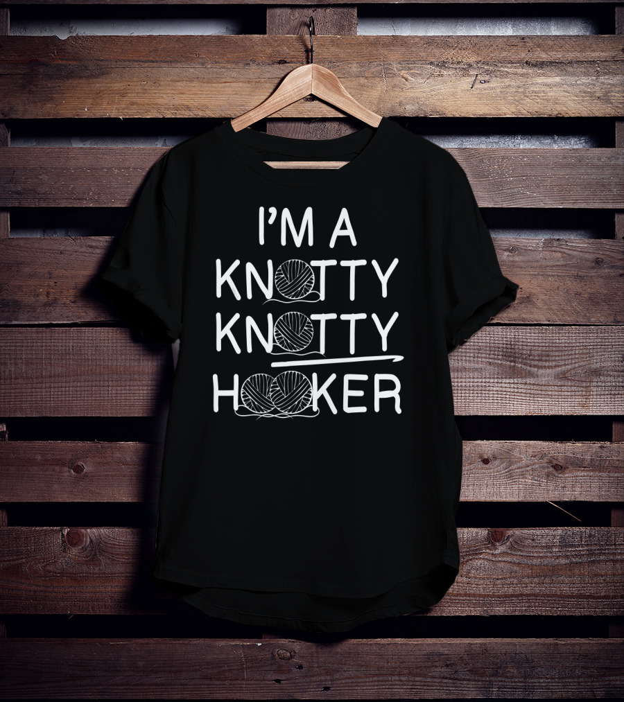 I'm A Knotty Knotty Hooker Yarn Funny Crochet T-Shirt
