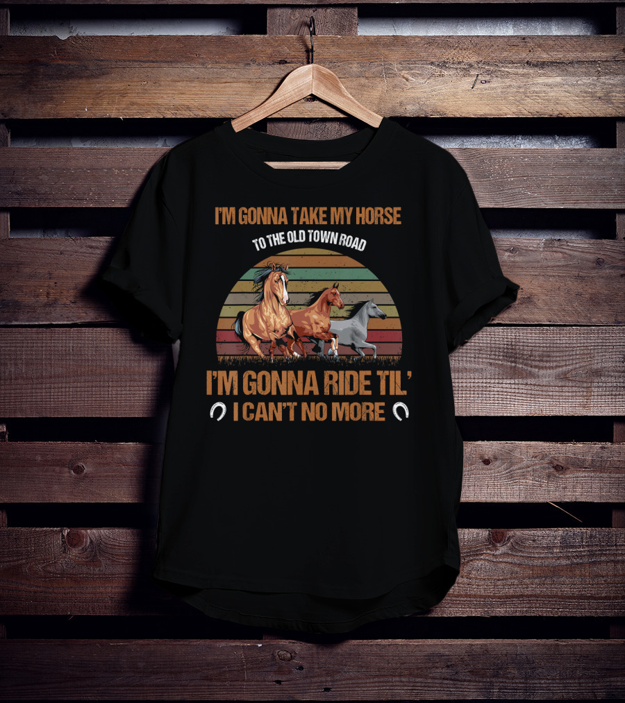 I'm Gonna Take My Horse To The Old Town Road I'm Gonna Ride Til I Can't No More T-Shirt