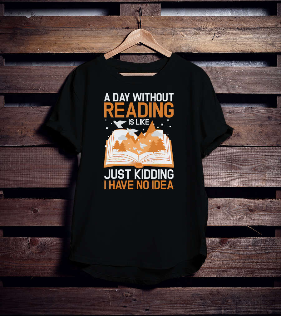 A Day Without Reading Is Like Just Kidding I Have No Idea Open Book With Mountains And Birds T-Shirt