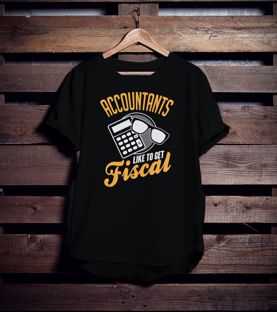Accountants Like To Get Fiscal T-Shirt