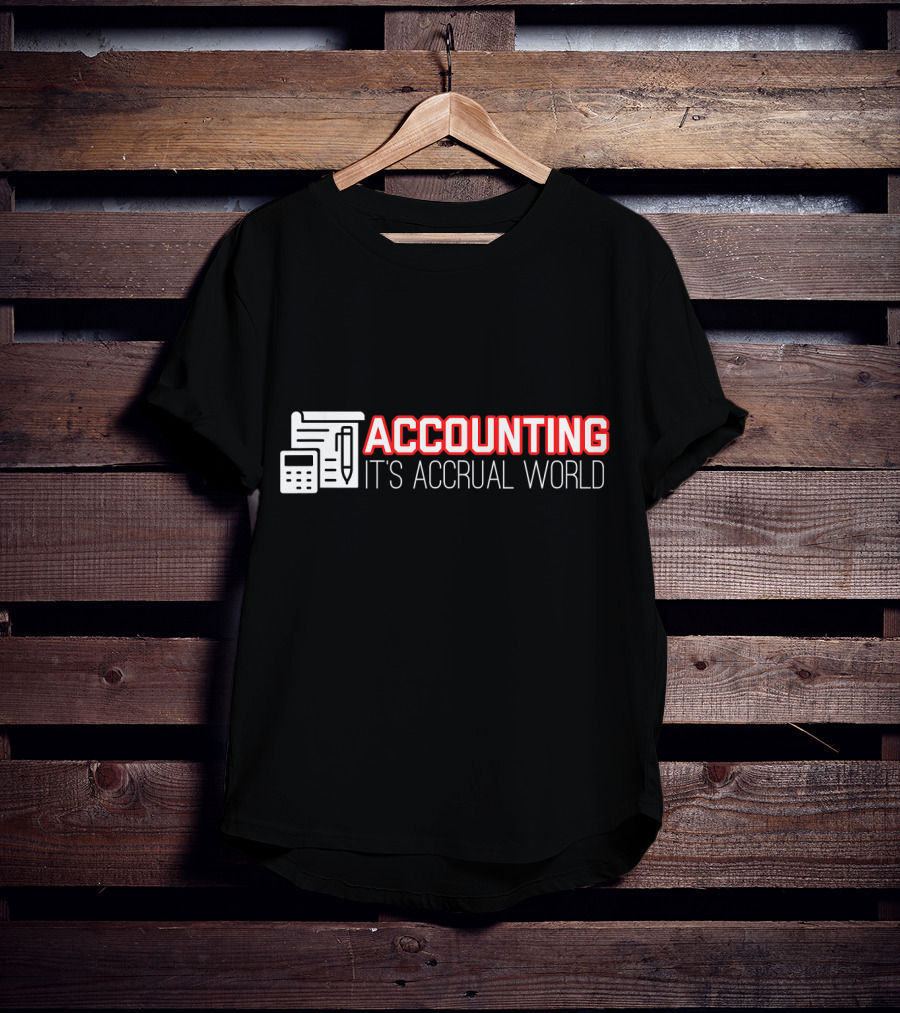 Accounting It's Accrual World Calculator Pen And Paper T-Shirt