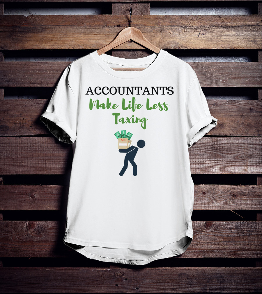 ACCOUNTANTS Make Life Less Taxing T-Shirt