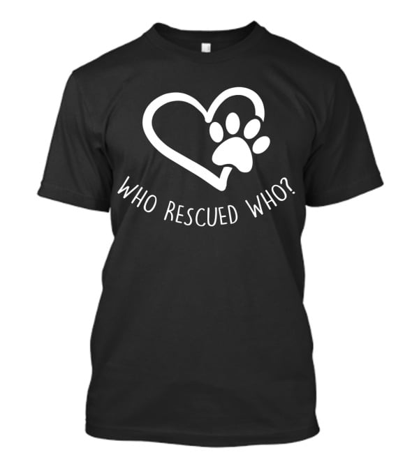 Who Rescued Who Paw Heart T-Shirt