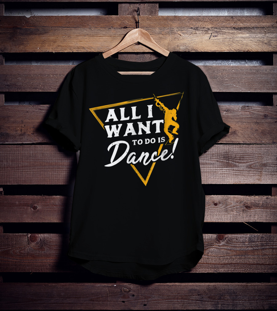 All I Want To Do Is Dance T-Shirt