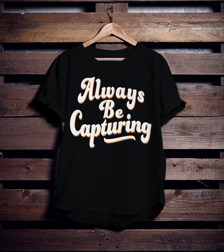 Always Be Capturing Camera Enthusiast Phrase T-Shirt