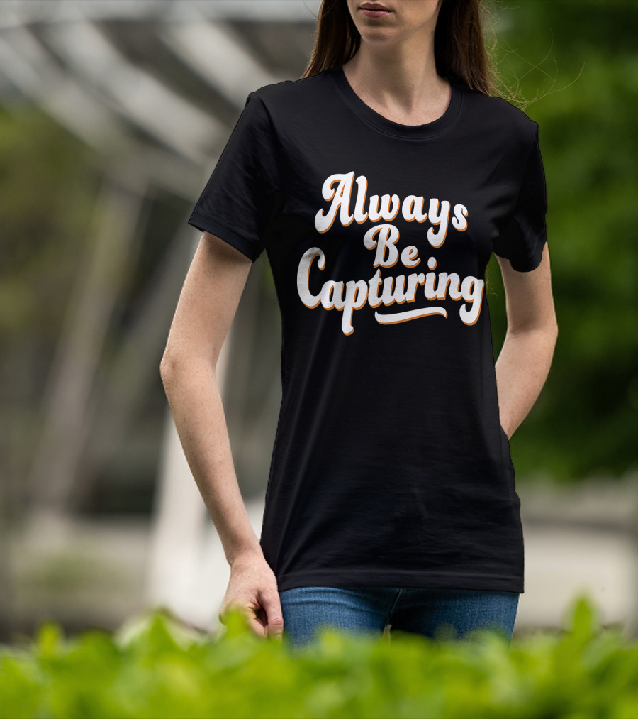 Always Be Capturing Camera Enthusiast Phrase T-Shirt