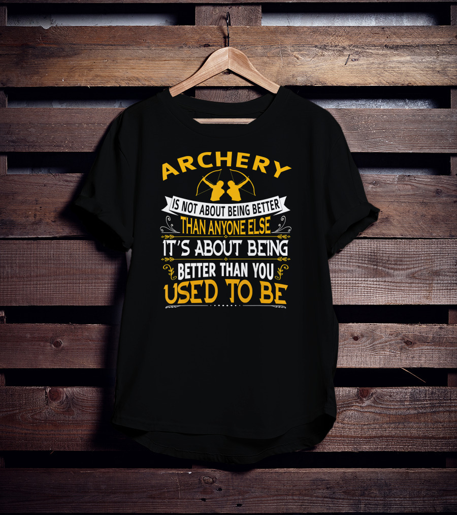 Archery It's About Being Better Than You Used To Be T-Shirt