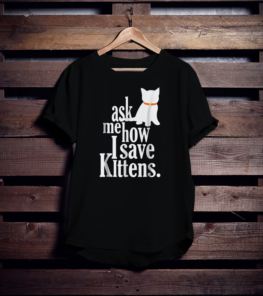 Ask Me How I Save Kittens T-Shirt