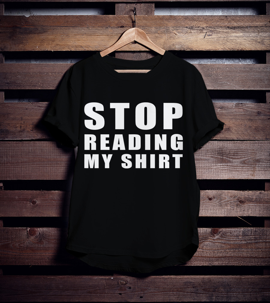 STOP READING MY T-Shirt