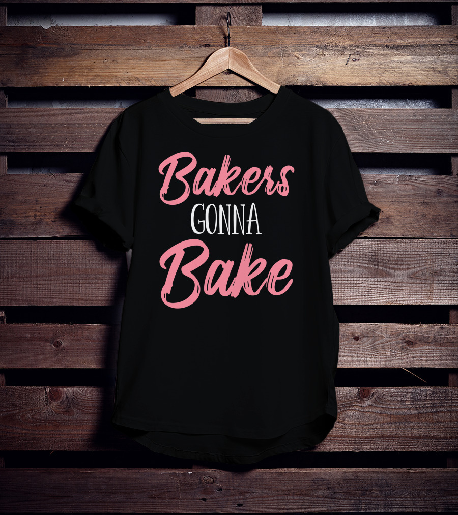 Bakers Gonna Bake Pastry Funny Baking T-Shirt