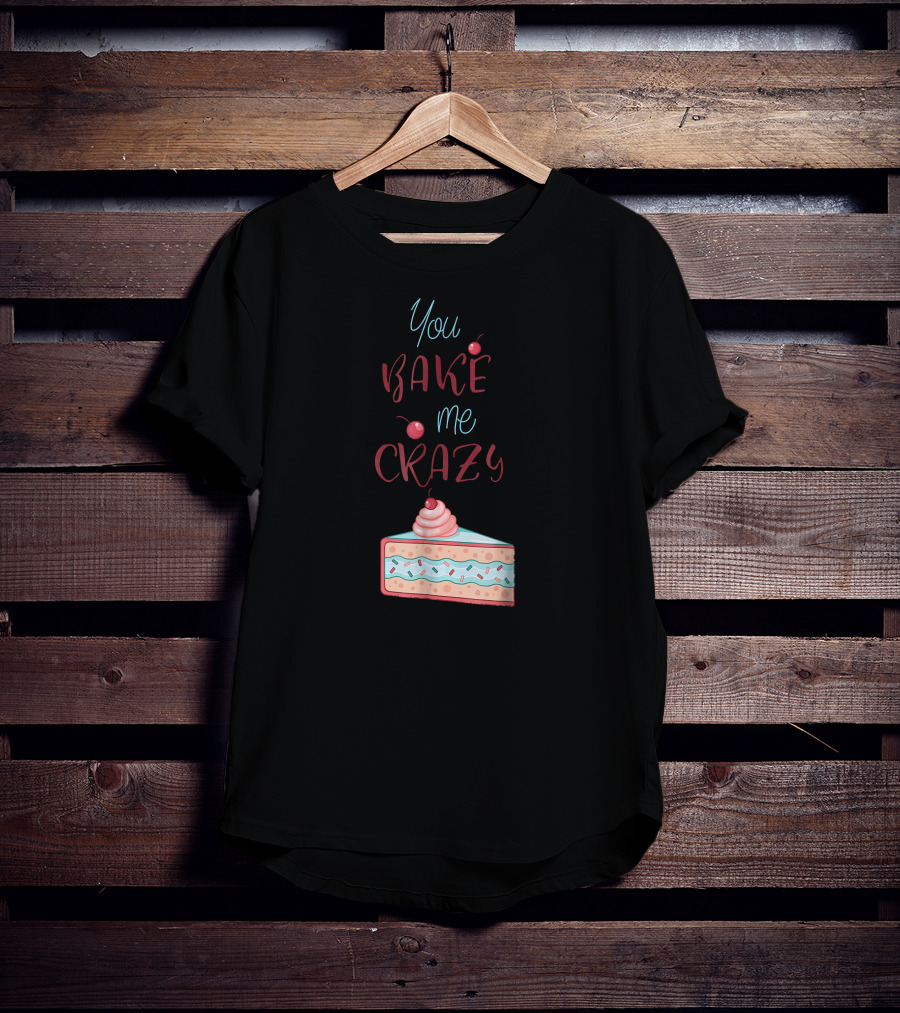 You Bake Me Crazy Slice T-Shirt