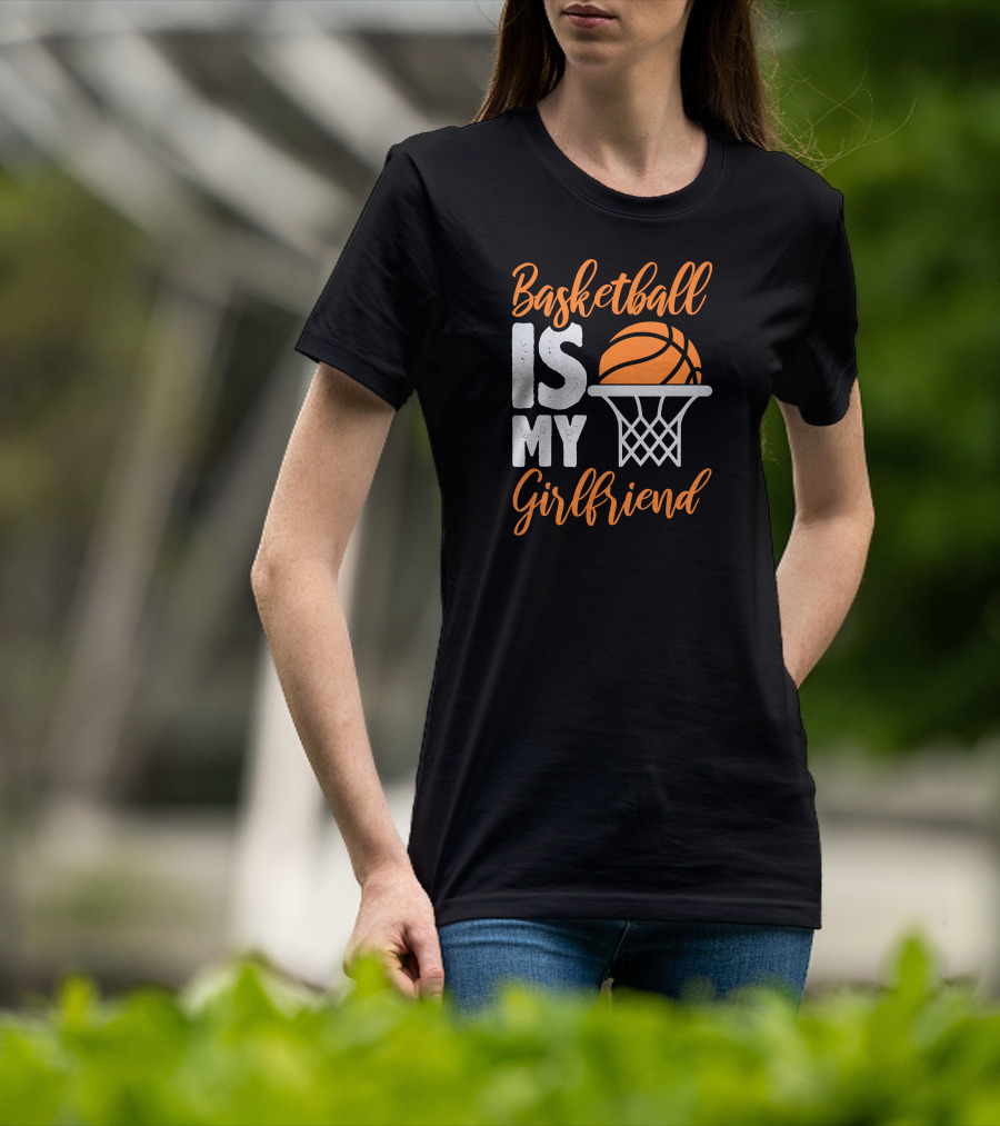 Basketball Is My Girlfriend Basketball Hoop Orange Sphere T-Shirt