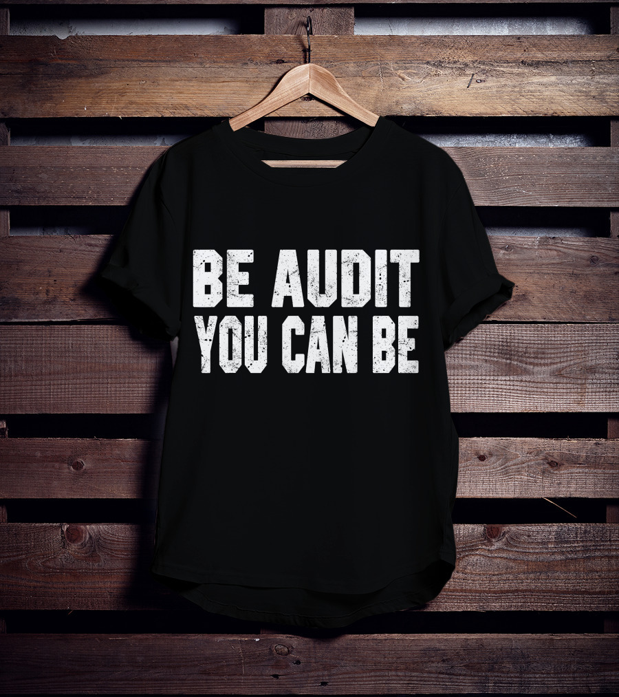 Be Audit You Can Be Accounting Fun T-Shirt