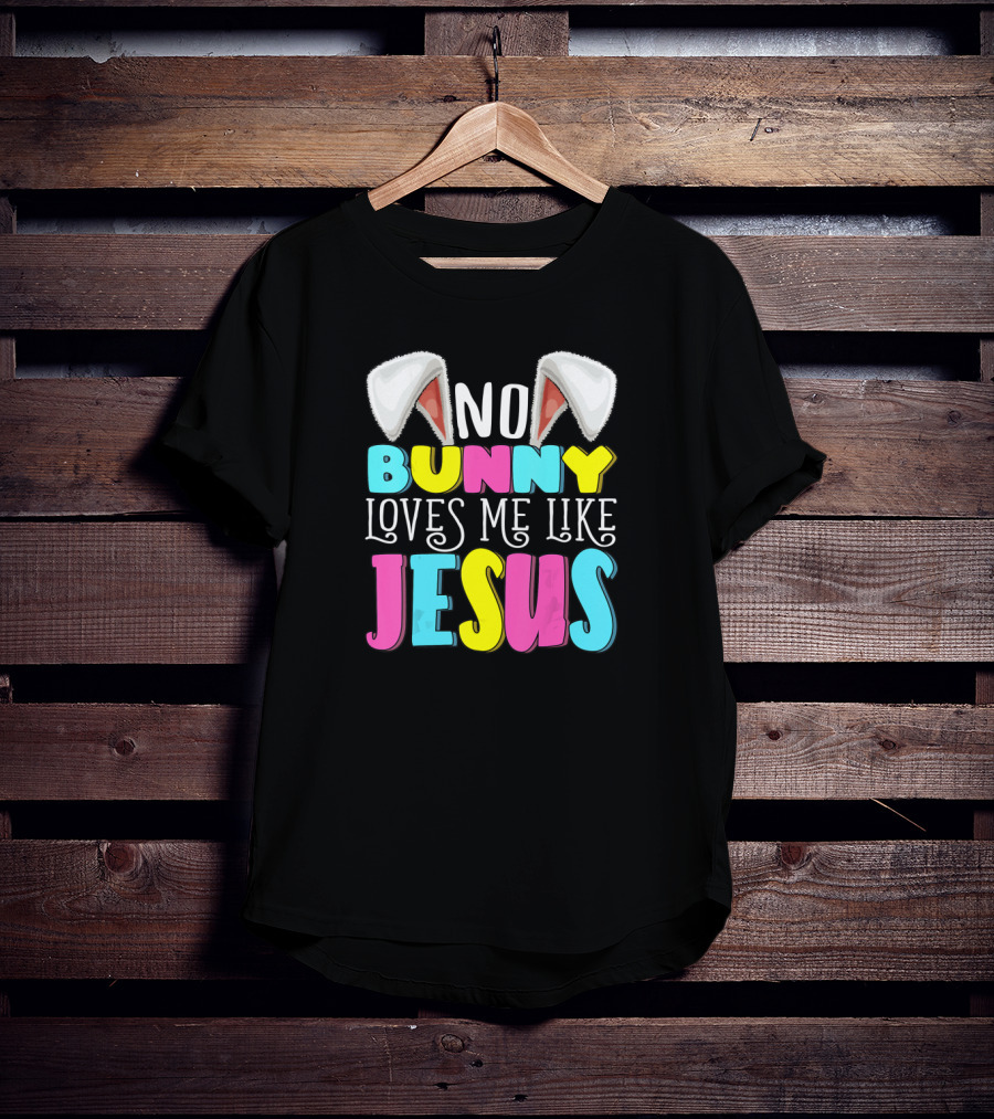 No Bunny Loves Me Like Jesus Easter Bunny Ears Christian T-Shirt