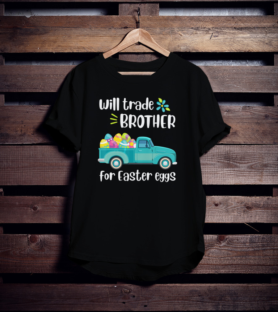 Will Trade Brother For Easter Eggs Pickup Truck T-Shirt