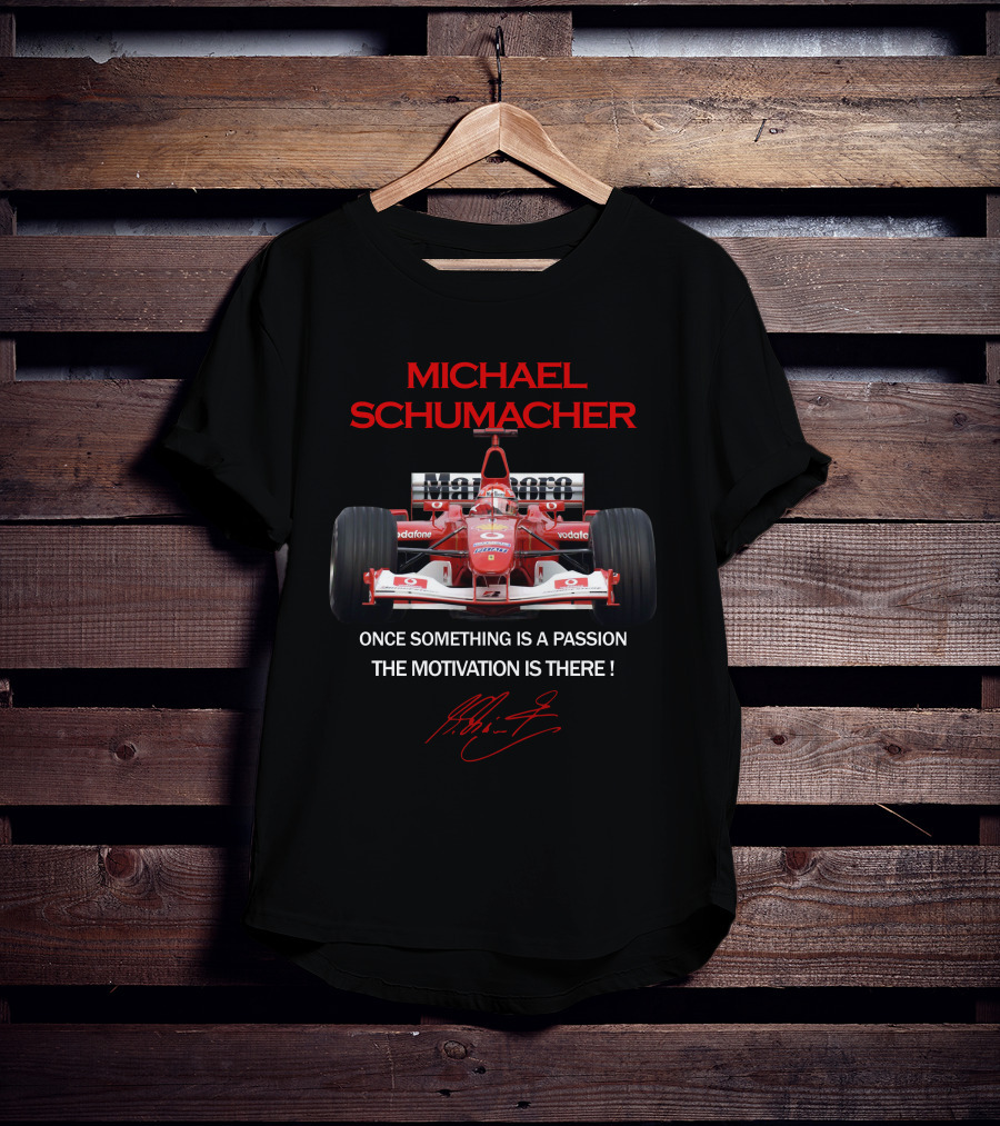 Michael Schumacher Once Something Is A Passion The Motivation Is There F1 Ferrari Racing Legend T-Shirt