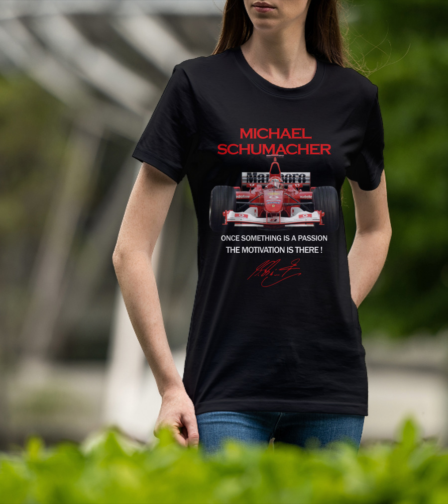 Michael Schumacher Once Something Is A Passion The Motivation Is There F1 Ferrari Racing Legend T-Shirt