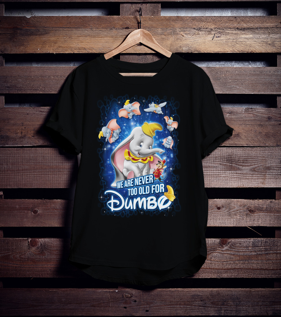 We Are Never Too Old For Dumbo T-Shirt
